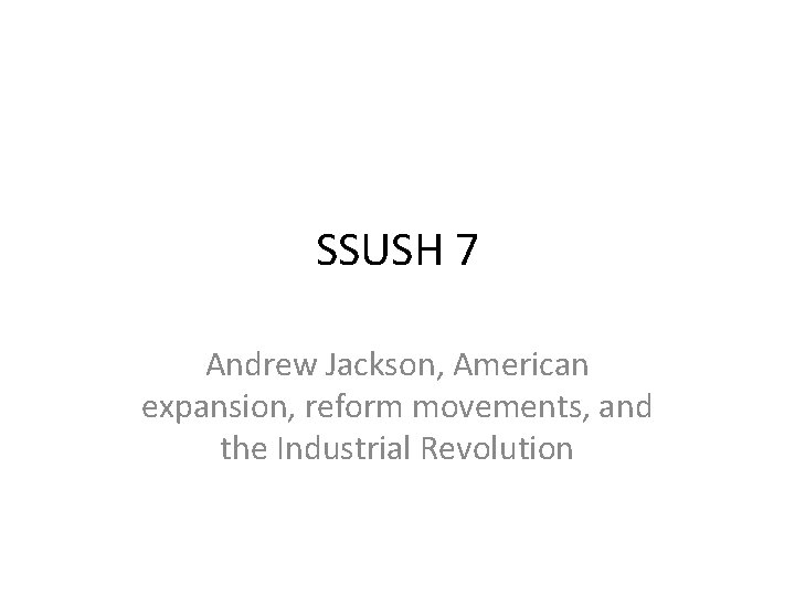 SSUSH 7 Andrew Jackson, American expansion, reform movements, and the Industrial Revolution 