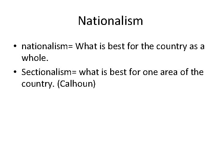 Nationalism • nationalism= What is best for the country as a whole. • Sectionalism=