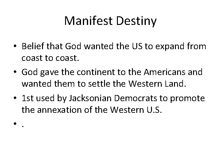 Manifest Destiny • Belief that God wanted the US to expand from coast to