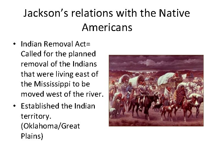 Jackson’s relations with the Native Americans • Indian Removal Act= Called for the planned