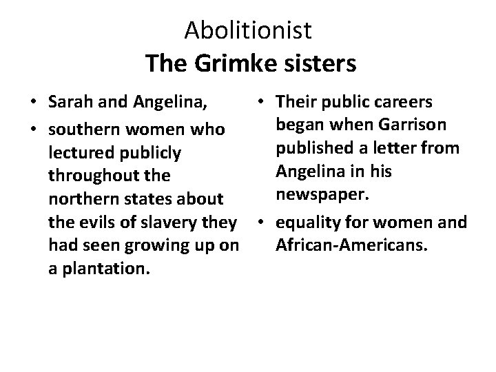 Abolitionist The Grimke sisters • Sarah and Angelina, • Their public careers began when