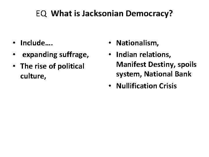 EQ What is Jacksonian Democracy? • Include…. • expanding suffrage, • The rise of