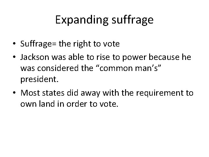 Expanding suffrage • Suffrage= the right to vote • Jackson was able to rise