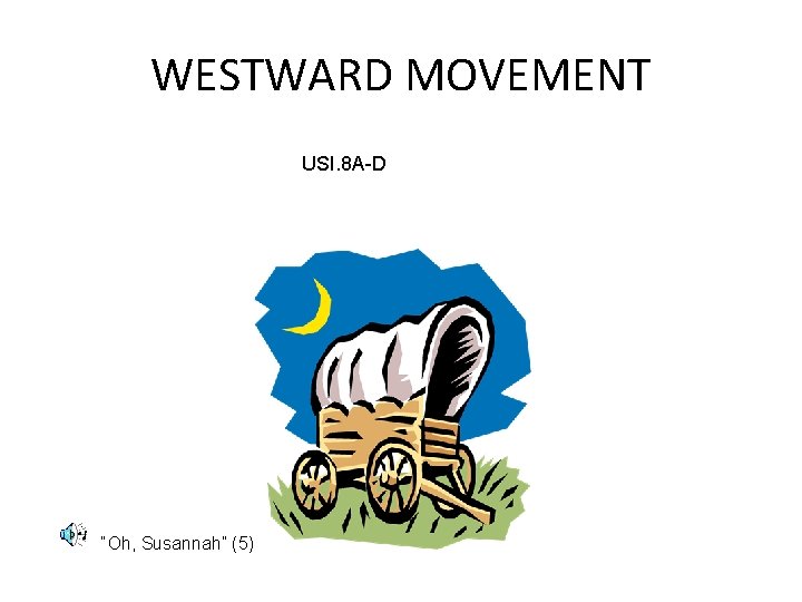 WESTWARD MOVEMENT USI. 8 A-D “Oh, Susannah” (5) 