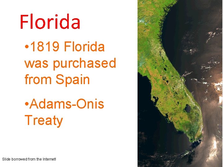 Florida • 1819 Florida was purchased from Spain • Adams-Onis Treaty Slide borrowed from