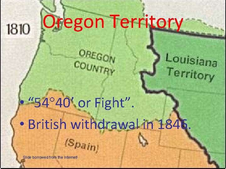 Oregon Territory • “ 54° 40’ or Fight”. • British withdrawal in 1846. Slide