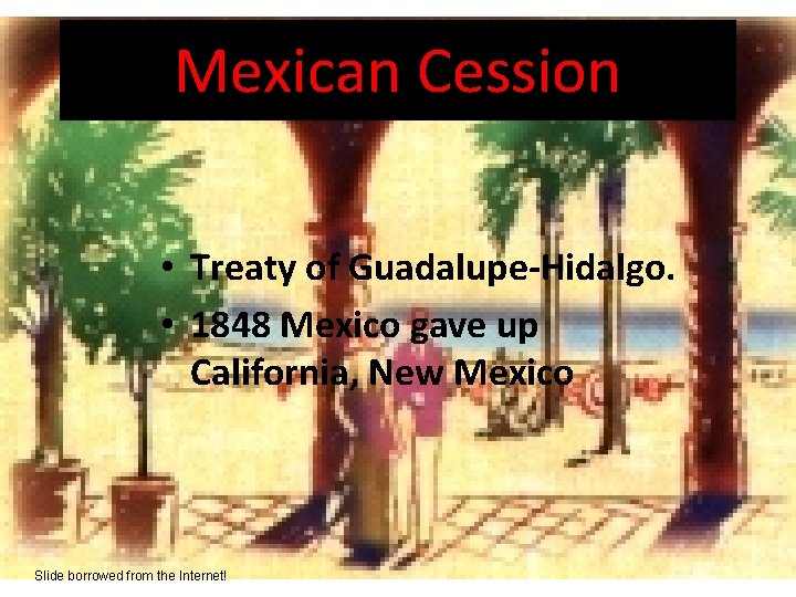 Mexican Cession • Treaty of Guadalupe-Hidalgo. • 1848 Mexico gave up California, New Mexico
