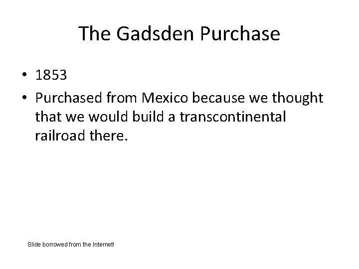 The Gadsden Purchase • 1853 • Purchased from Mexico because we thought that we