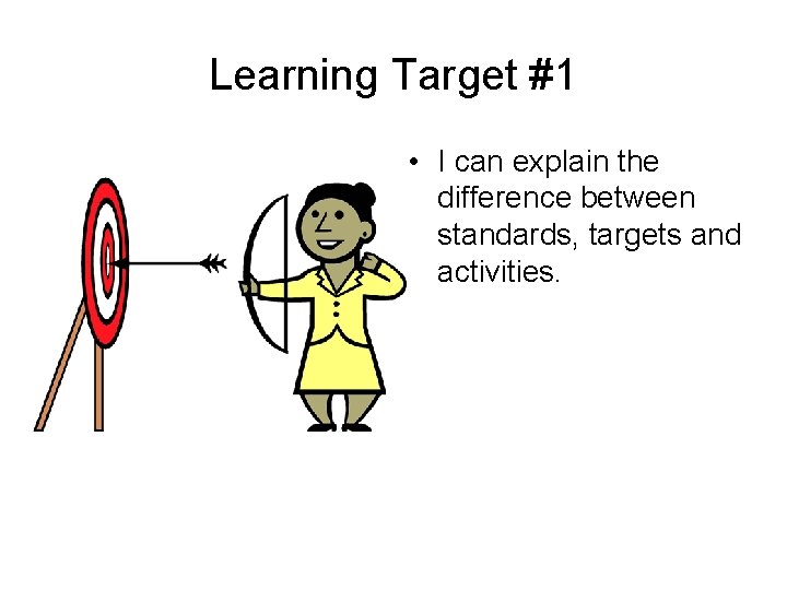 Learning Target #1 • I can explain the difference between standards, targets and activities.