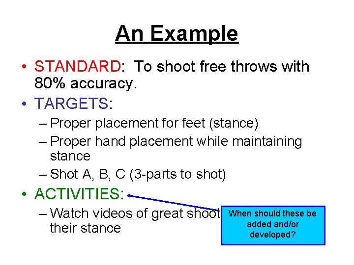 An Example • STANDARD: To shoot free throws with 80% accuracy. • TARGETS: –