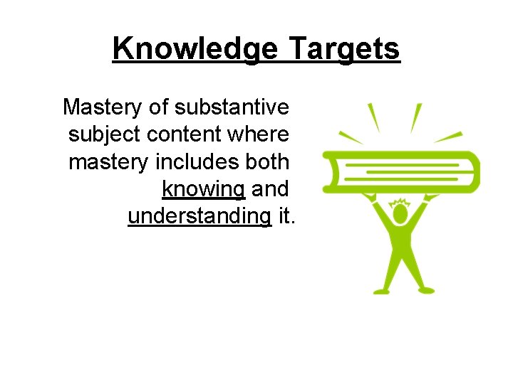 Knowledge Targets Mastery of substantive subject content where mastery includes both knowing and understanding