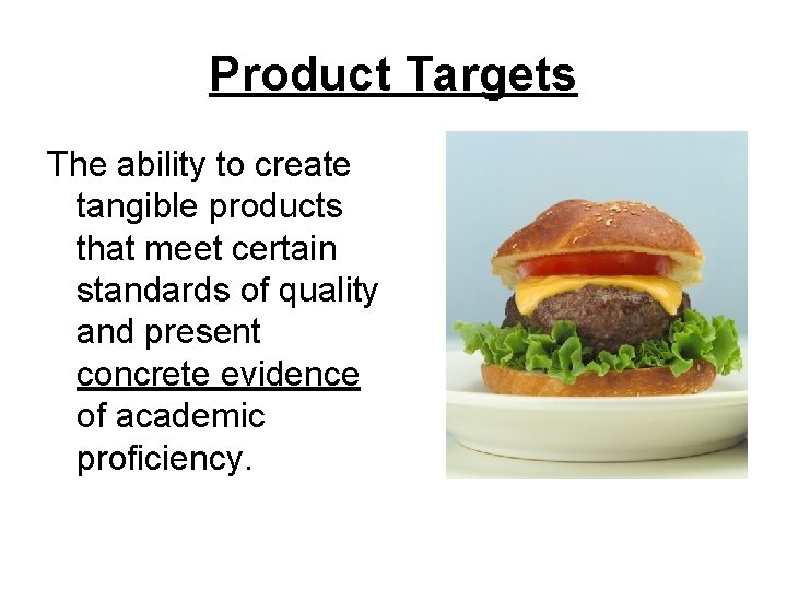 Product Targets The ability to create tangible products that meet certain standards of quality