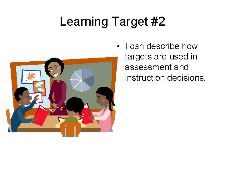 Learning Target #2 • I can describe how targets are used in assessment and