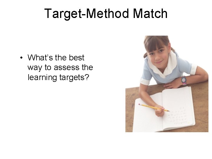 Target-Method Match • What’s the best way to assess the learning targets? 