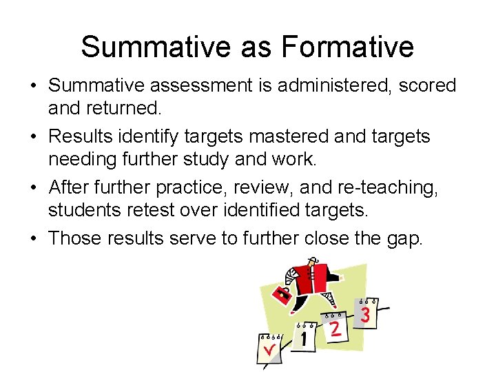 Summative as Formative • Summative assessment is administered, scored and returned. • Results identify