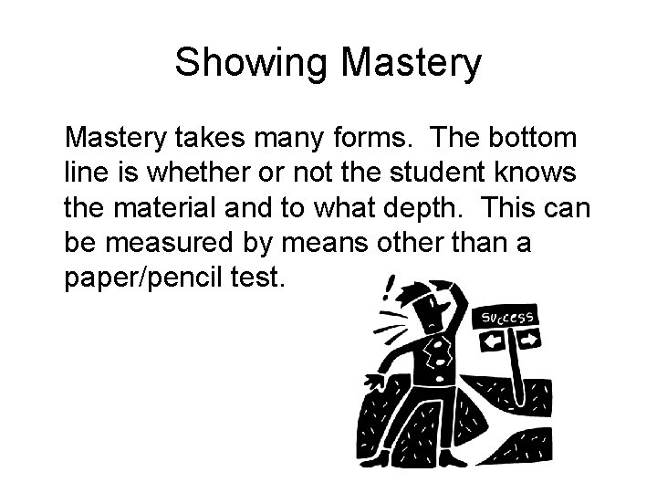 Showing Mastery takes many forms. The bottom line is whether or not the student