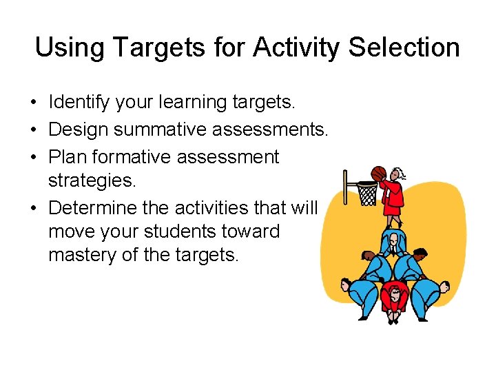 Using Targets for Activity Selection • Identify your learning targets. • Design summative assessments.