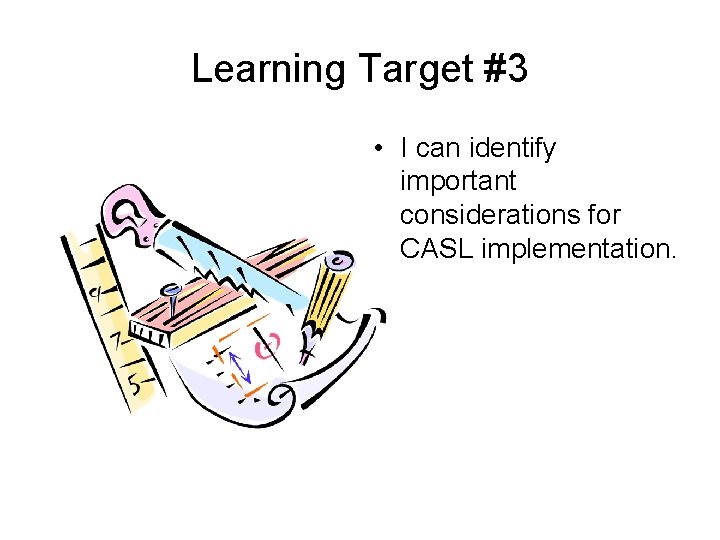 Learning Target #3 • I can identify important considerations for CASL implementation. 