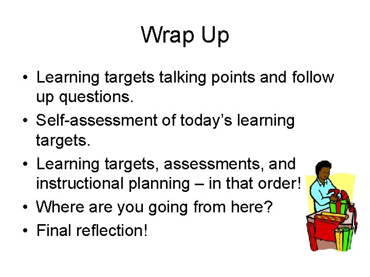Wrap Up • Learning targets talking points and follow up questions. • Self-assessment of