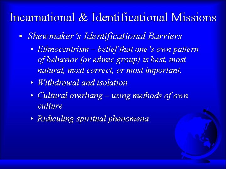 Incarnational & Identificational Missions • Shewmaker’s Identificational Barriers • Ethnocentrism – belief that one’s