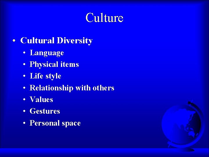 Culture • Cultural Diversity • • Language Physical items Life style Relationship with others