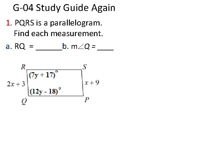 G-04 Study Guide Again 1. PQRS is a parallelogram. Find each measurement. a. RQ