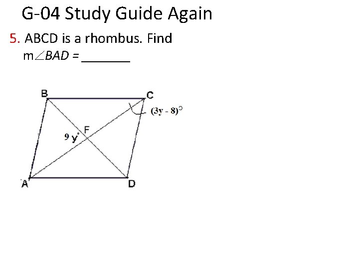 G-04 Study Guide Again 5. ABCD is a rhombus. Find m BAD = _______