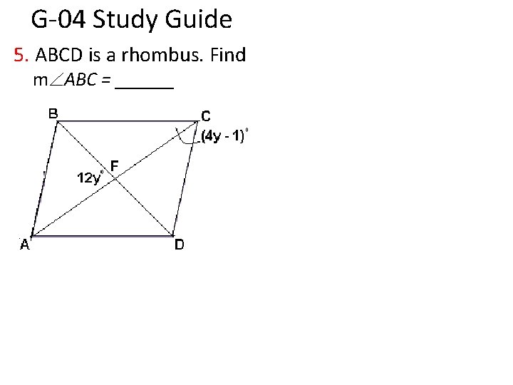 G-04 Study Guide 5. ABCD is a rhombus. Find m ABC = ______ 