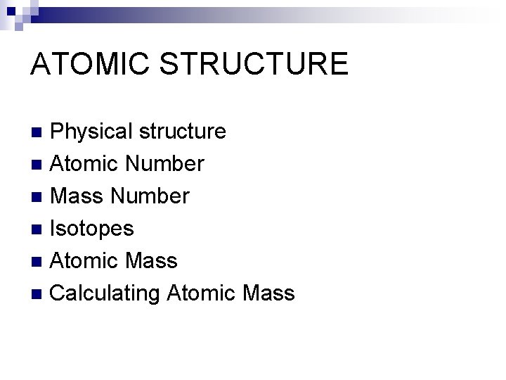 ATOMIC STRUCTURE Physical structure n Atomic Number n Mass Number n Isotopes n Atomic