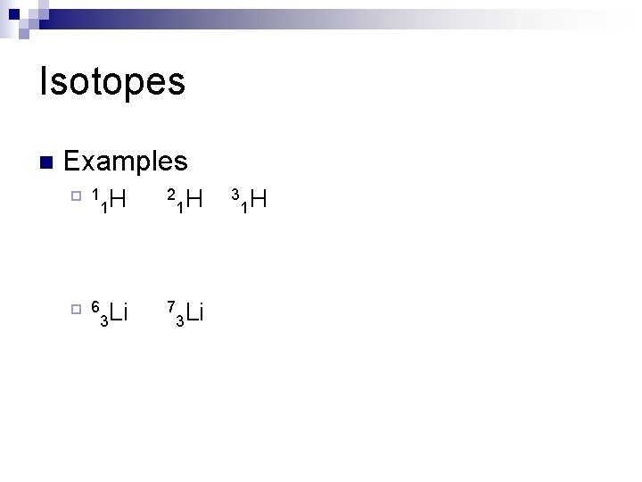 Isotopes n Examples ¨ 1 1 H 2 1 H ¨ 6 3 Li