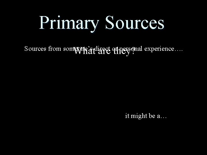Primary Sources from someone’s personal experience…. Whatdirect are orthey? it might be a… 