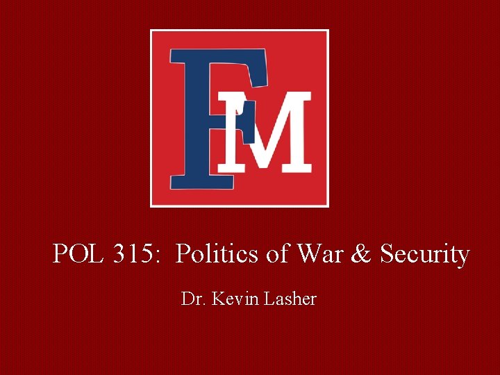 POL 315: Politics of War & Security Dr. Kevin Lasher 