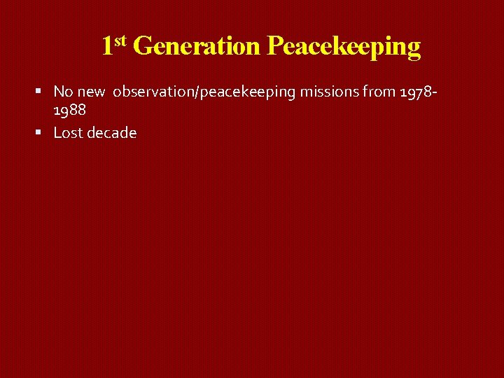 1 st Generation Peacekeeping No new observation/peacekeeping missions from 19781988 Lost decade 