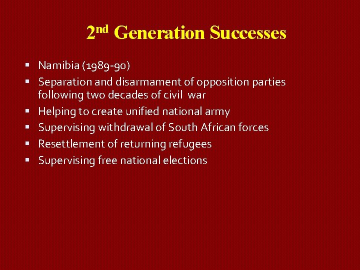 2 nd Generation Successes Namibia (1989 -90) Separation and disarmament of opposition parties following