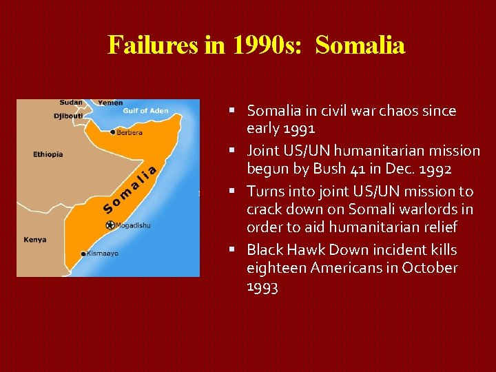 Failures in 1990 s: Somalia in civil war chaos since early 1991 Joint US/UN