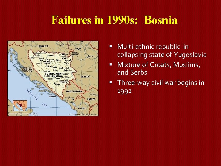 Failures in 1990 s: Bosnia Multi-ethnic republic in collapsing state of Yugoslavia Mixture of