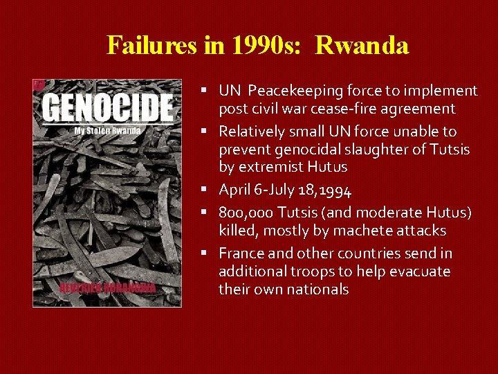 Failures in 1990 s: Rwanda UN Peacekeeping force to implement post civil war cease-fire