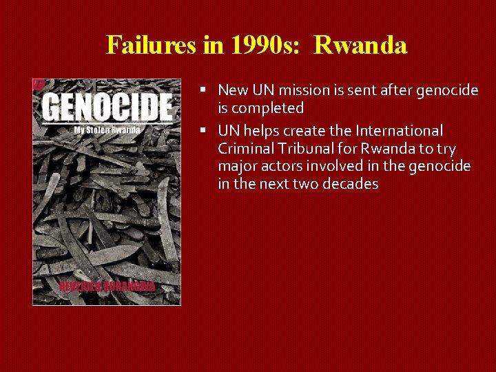 Failures in 1990 s: Rwanda New UN mission is sent after genocide is completed