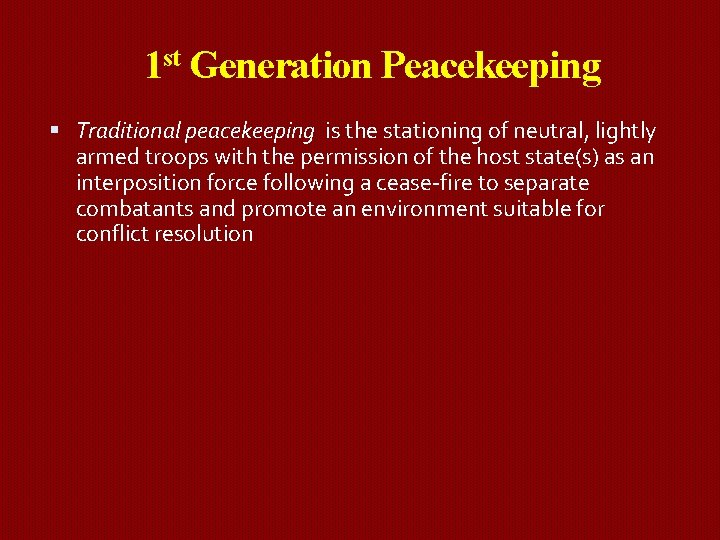 1 st Generation Peacekeeping Traditional peacekeeping is the stationing of neutral, lightly armed troops