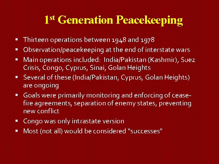 1 st Generation Peacekeeping Thirteen operations between 1948 and 1978 Observation/peacekeeping at the end