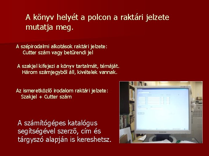 A könyv helyét a polcon a raktári jelzete mutatja meg. A szépirodalmi alkotások raktári