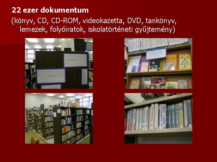 22 ezer dokumentum (könyv, CD-ROM, videokazetta, DVD, tankönyv, lemezek, folyóiratok, iskolatörténeti gyűjtemény) 