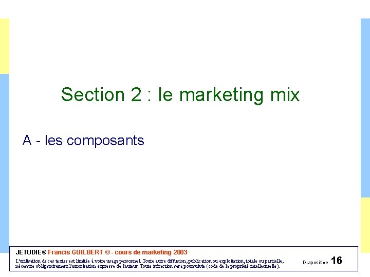 Section 2 : le marketing mix A - les composants JETUDIE® Francis GUILBERT ©