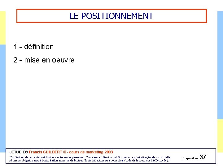 LE POSITIONNEMENT 1 - définition 2 - mise en oeuvre JETUDIE® Francis GUILBERT ©