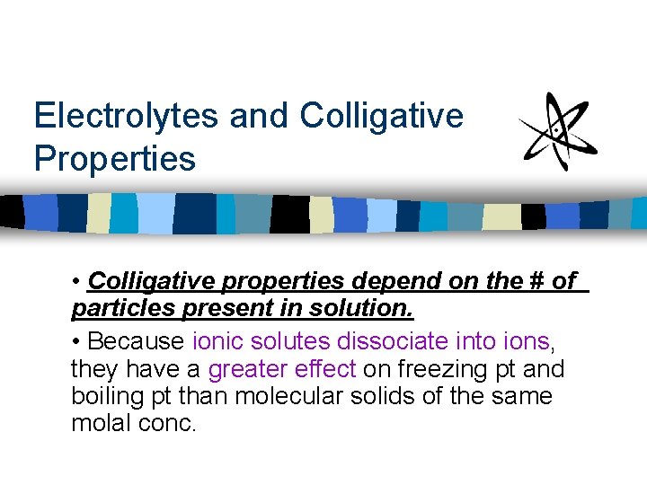 Electrolytes and Colligative Properties • Colligative properties depend on the # of particles present