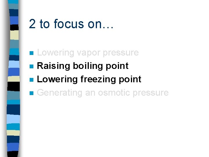 2 to focus on… n n Lowering vapor pressure Raising boiling point Lowering freezing