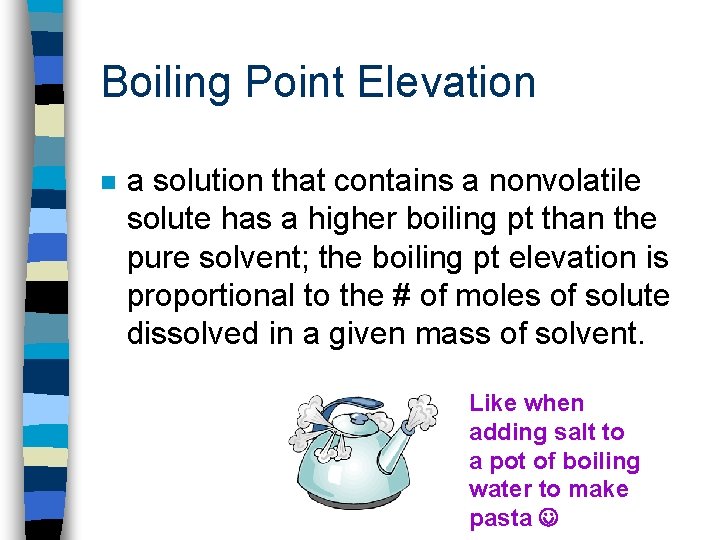 Boiling Point Elevation n a solution that contains a nonvolatile solute has a higher