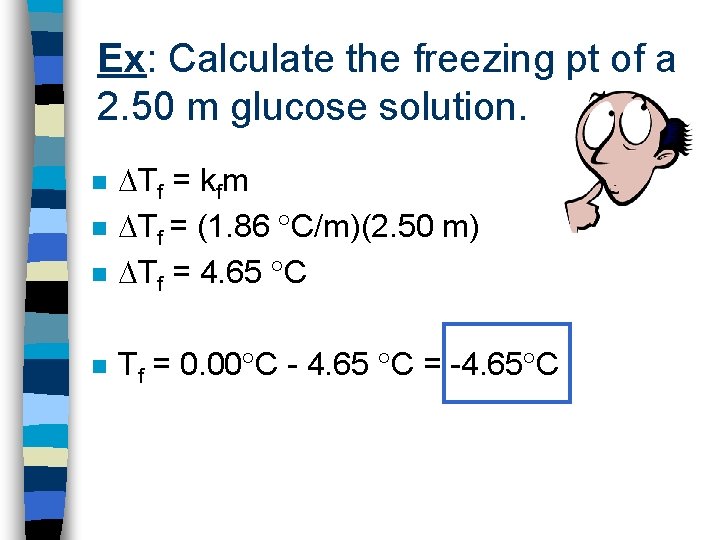 Ex: Calculate the freezing pt of a 2. 50 m glucose solution. n Tf