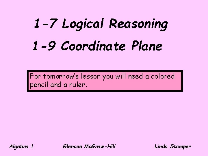 1 -7 Logical Reasoning 1 -9 Coordinate Plane For tomorrow’s lesson you will need