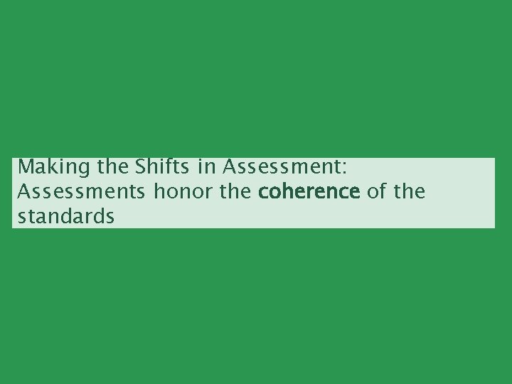 Making the Shifts in Assessment: Assessments honor the coherence of the standards 